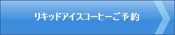 リキッドアイスコーヒーご予約